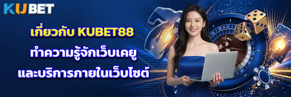เกี่ยวกับ KUBET88 ทำความรู้จักเว็บเคยูและบริการภายในเว็บไซต์